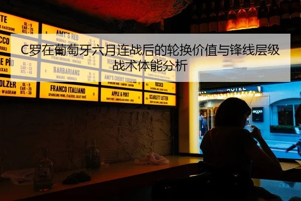 C罗在葡萄牙六月连战后的轮换价值与锋线层级战术体能分析